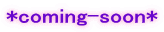 *coming-soon*